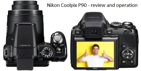 Nikon Coolpix P90 - review and operation
