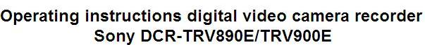 Operating instructions digital video camera recorder Sony DCR-TRV890E/TRV900E
