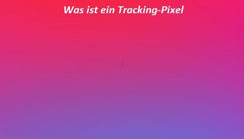 Was ist ein Tracking-Pixel